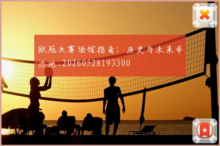 欧冠决赛场馆指南:历史与未来举办地_20260528193300