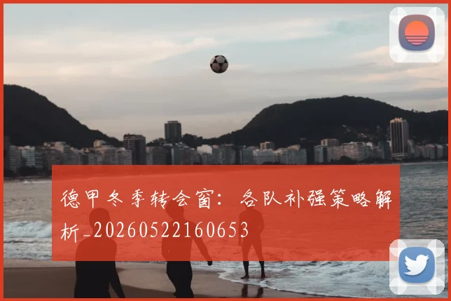 德甲冬季转会窗:各队补强策略解析_20260522160653