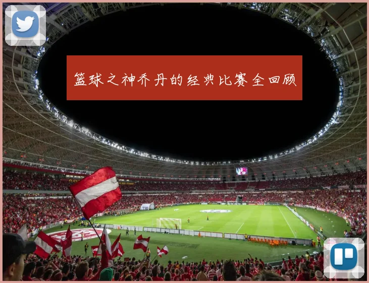 篮球之神乔丹的经典比赛全回顾