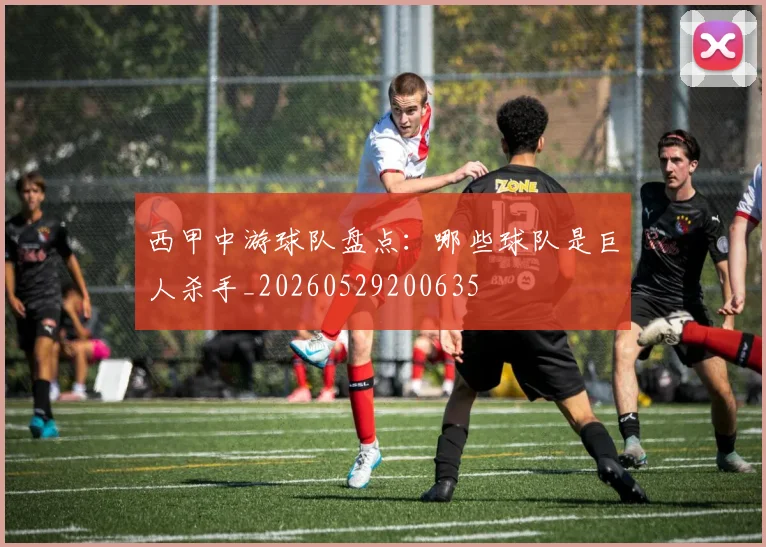 西甲中游球队盘点：哪些球队是巨人杀手_20260529200635