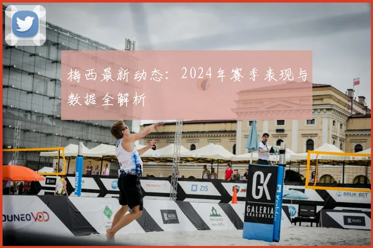 梅西最新动态：2024年赛季表现与数据全解析