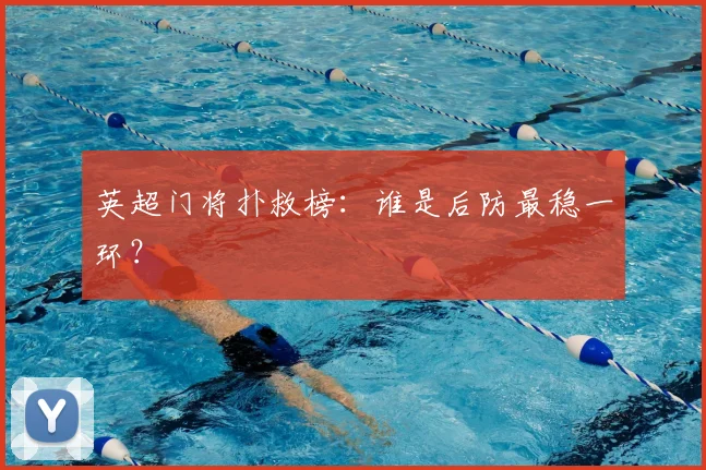 英超门将扑救榜：谁是后防最稳一环？