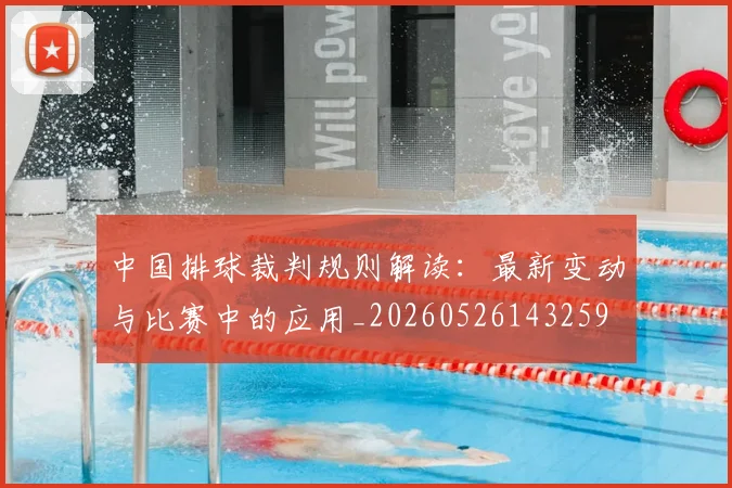 中国排球裁判规则解读：最新变动与比赛中的应用_20260526143259
