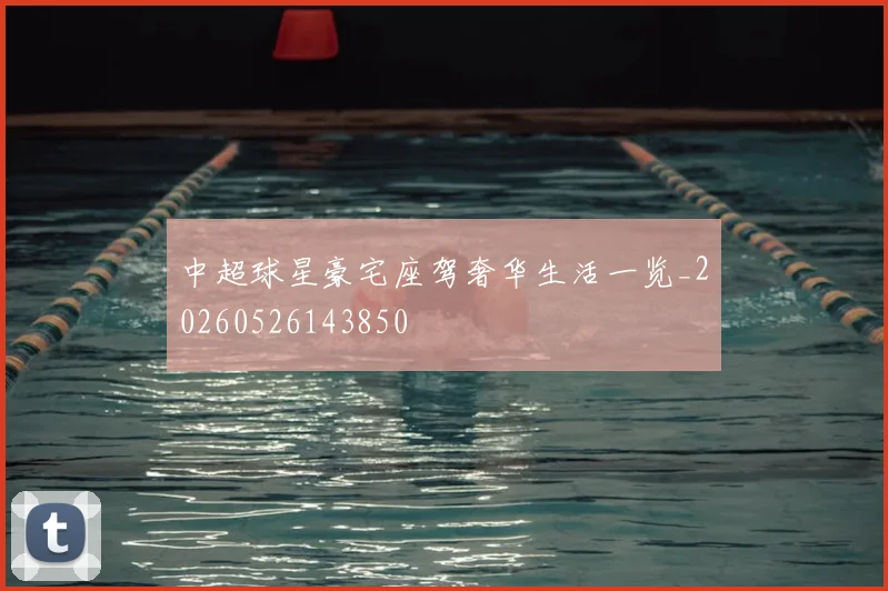 中超球星豪宅座驾奢华生活一览_20260526143850