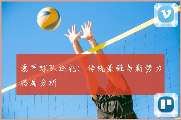 意甲球队巡礼：传统豪强与新势力格局分析