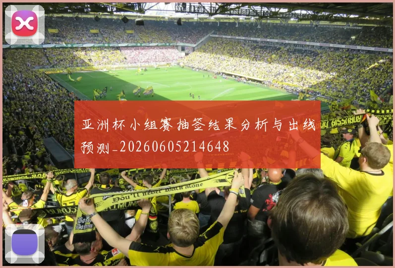 亚洲杯小组赛抽签结果分析与出线预测_20260605214648